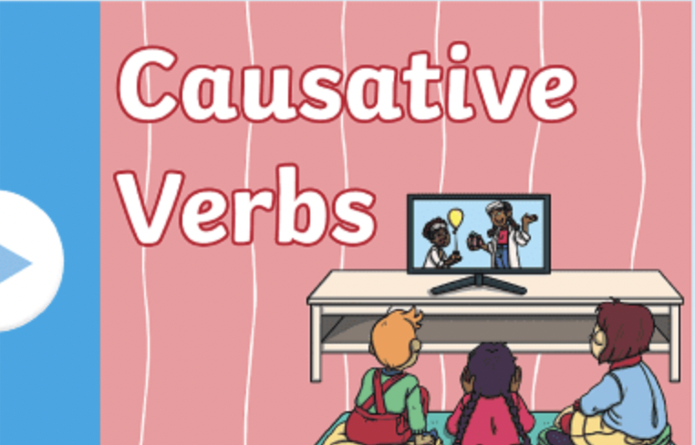 CAUSATIVE VERBS (acting of cause)